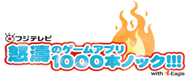 フジテレビ　怒涛のゲームアプリ1000本ノック!!!